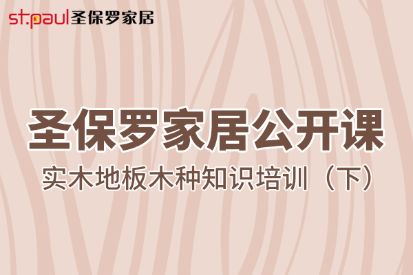 圣保羅家居公開課——實(shí)木地板木種知識培訓(xùn)（下）